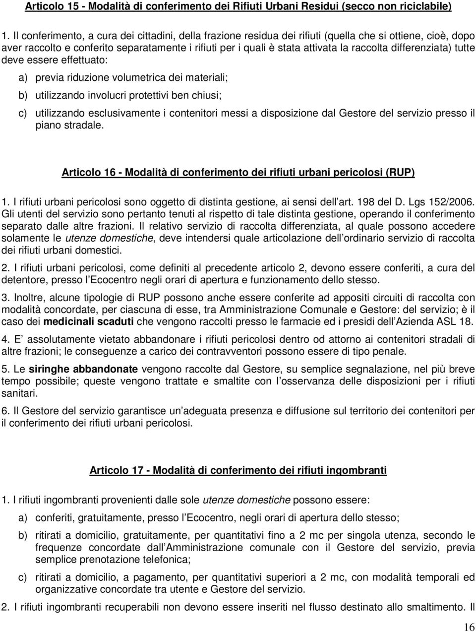 differenziata) tutte deve essere effettuato: a) previa riduzione volumetrica dei materiali; b) utilizzando involucri protettivi ben chiusi; c) utilizzando esclusivamente i contenitori messi a