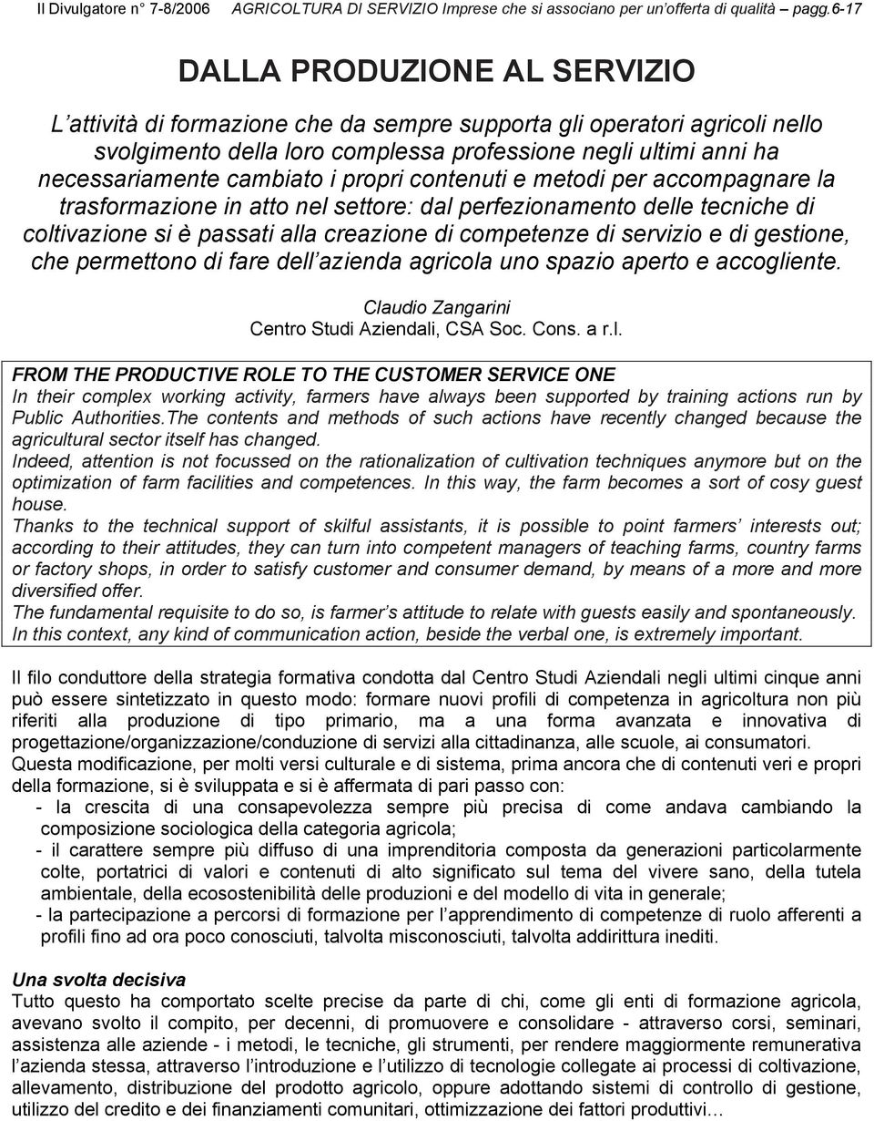 cambiato i propri contenuti e metodi per accompagnare la trasformazione in atto nel settore: dal perfezionamento delle tecniche di coltivazione si è passati alla creazione di competenze di servizio e