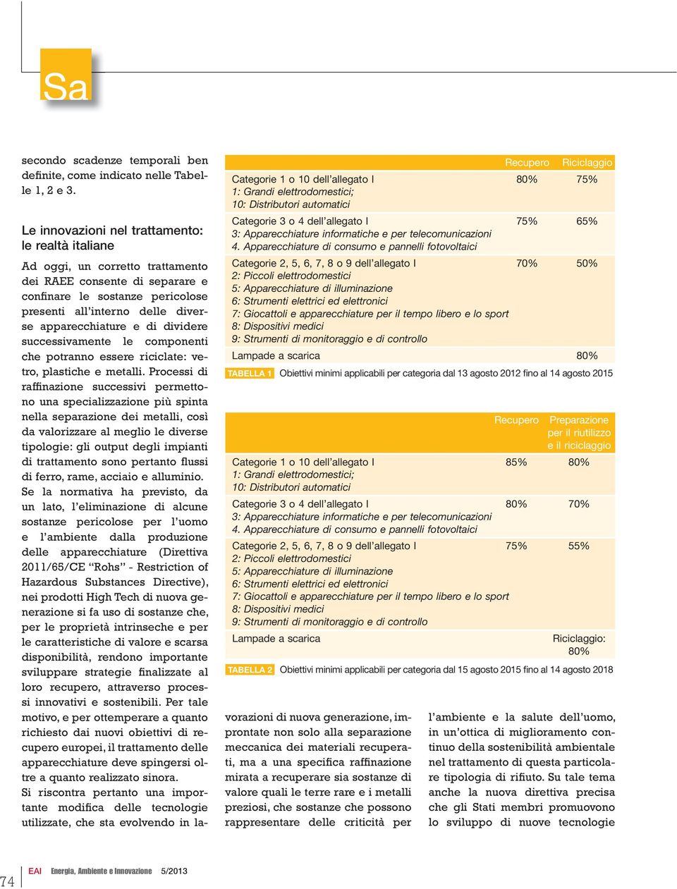 e di dividere successivamente le componenti che potranno essere riciclate: vetro, plastiche e metalli.