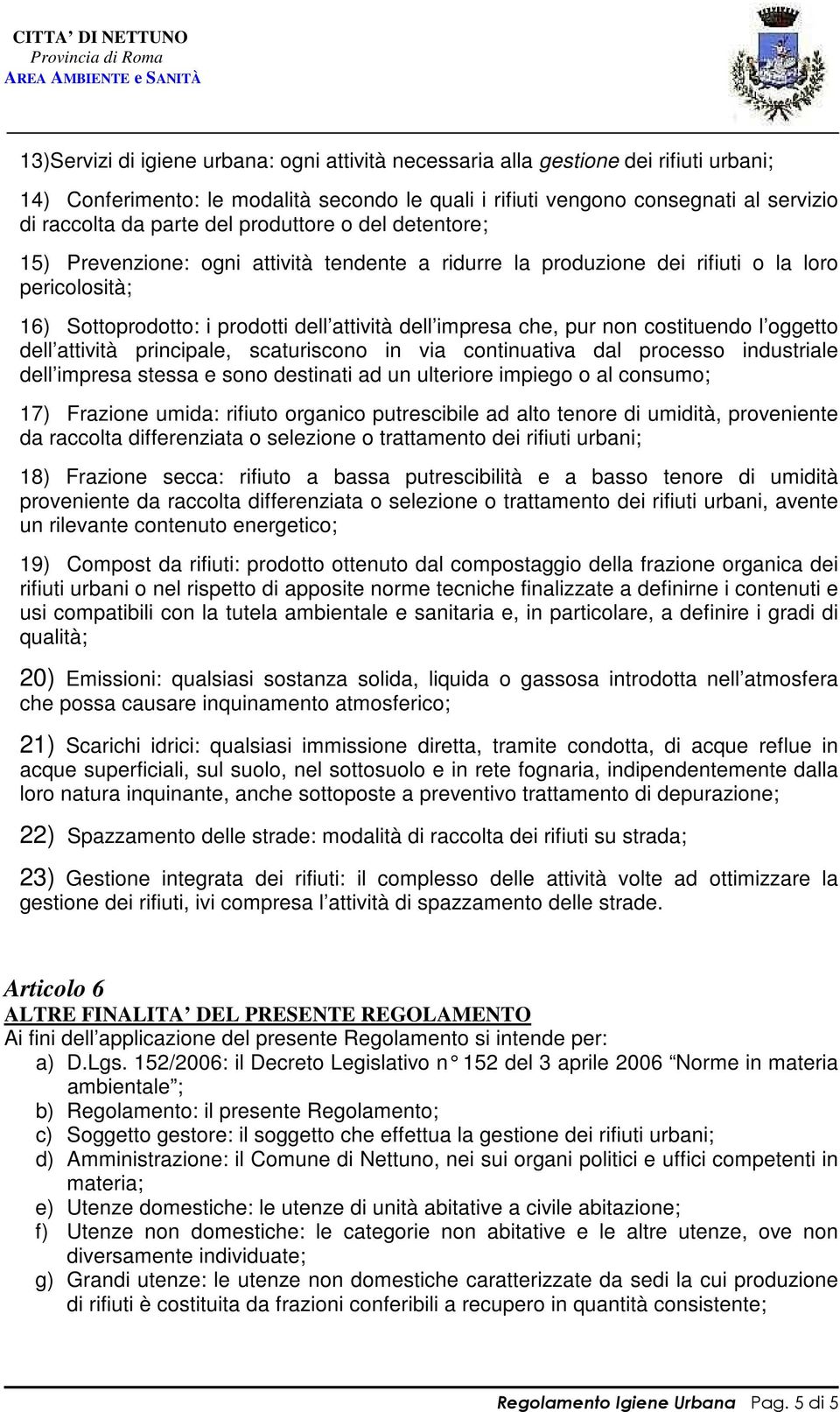 non costituendo l oggetto dell attività principale, scaturiscono in via continuativa dal processo industriale dell impresa stessa e sono destinati ad un ulteriore impiego o al consumo; 17) Frazione