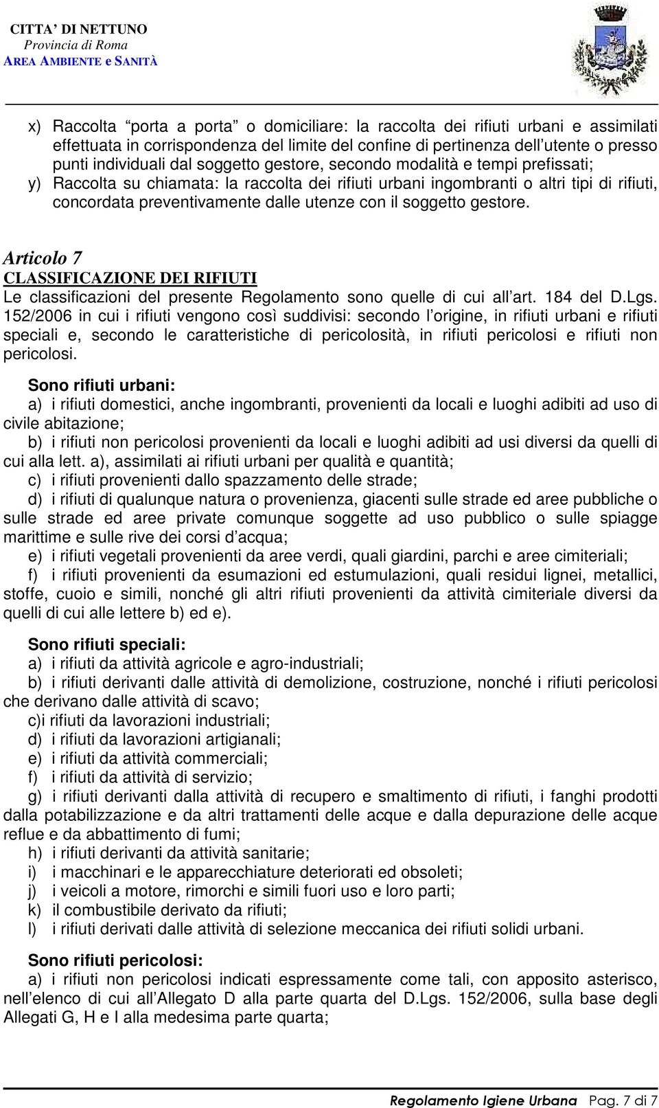 soggetto gestore. Articolo 7 CLASSIFICAZIONE DEI RIFIUTI Le classificazioni del presente Regolamento sono quelle di cui all art. 184 del D.Lgs.