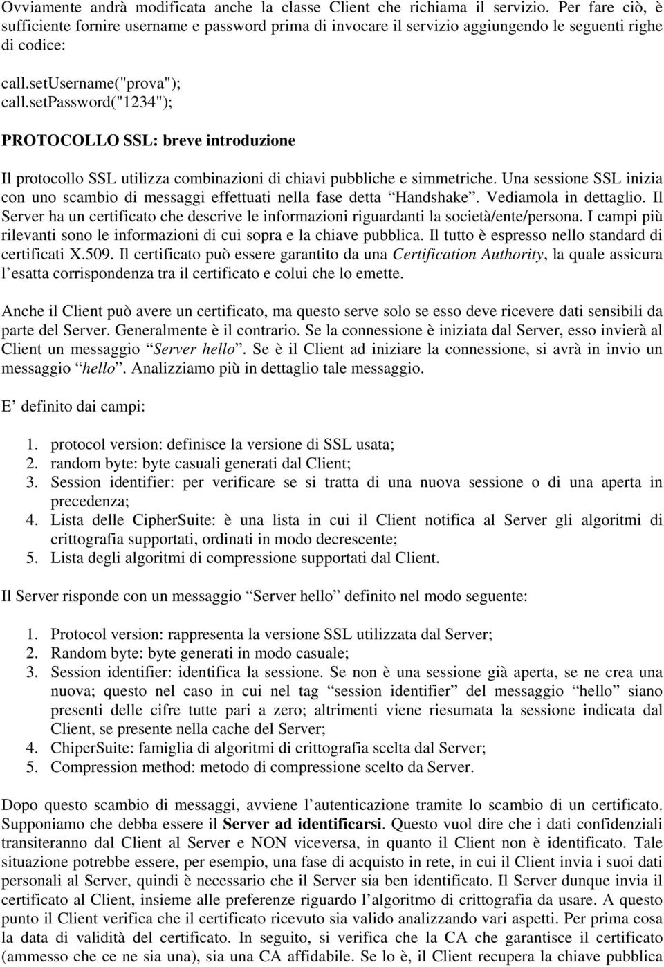 setpassword("1234"); PROTOCOLLO SSL: breve introduzione Il protocollo SSL utilizza combinazioni di chiavi pubbliche e simmetriche.