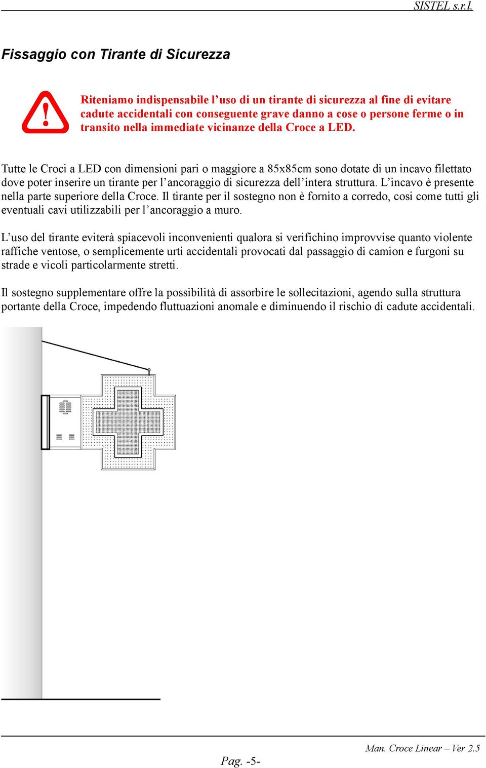 Tutte le Croci a LED con dimensioni pari o maggiore a 85x85cm sono dotate di un incavo filettato dove poter inserire un tirante per l ancoraggio di sicurezza dell intera struttura.