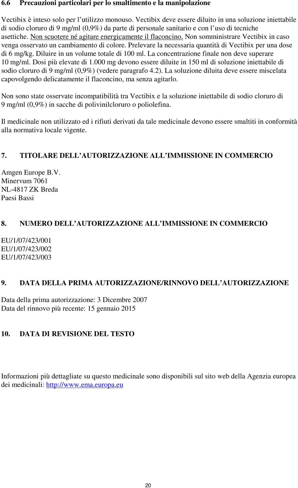 Non scuotere né agitare energicamente il flaconcino. Non somministrare Vectibix in caso venga osservato un cambiamento di colore. Prelevare la necessaria quantità di Vectibix per una dose di 6 mg/kg.