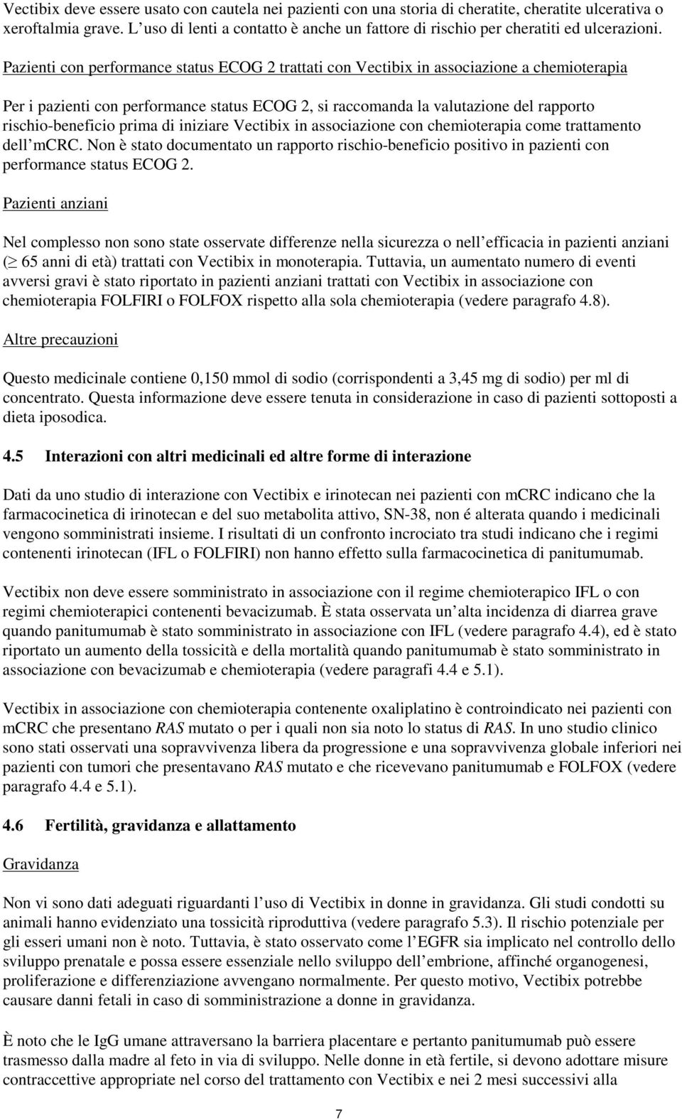 Pazienti con performance status ECOG 2 trattati con Vectibix in associazione a chemioterapia Per i pazienti con performance status ECOG 2, si raccomanda la valutazione del rapporto rischio-beneficio