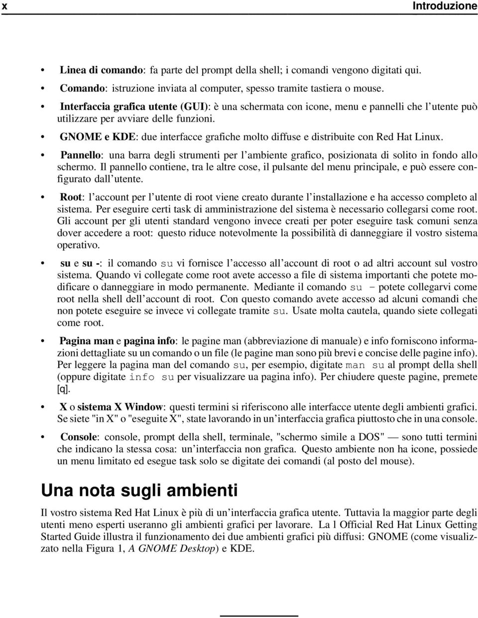 GNOME e KDE: due interfacce grafiche molto diffuse e distribuite con Red Hat Linux. Pannello: una barra degli strumenti per l ambiente grafico, posizionata di solito in fondo allo schermo.