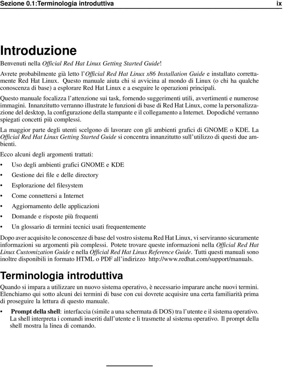 Questo manuale aiuta chi si avvicina al mondo di Linux (o chi ha qualche conoscenza di base) a esplorare Red Hat Linux e a eseguire le operazioni principali.