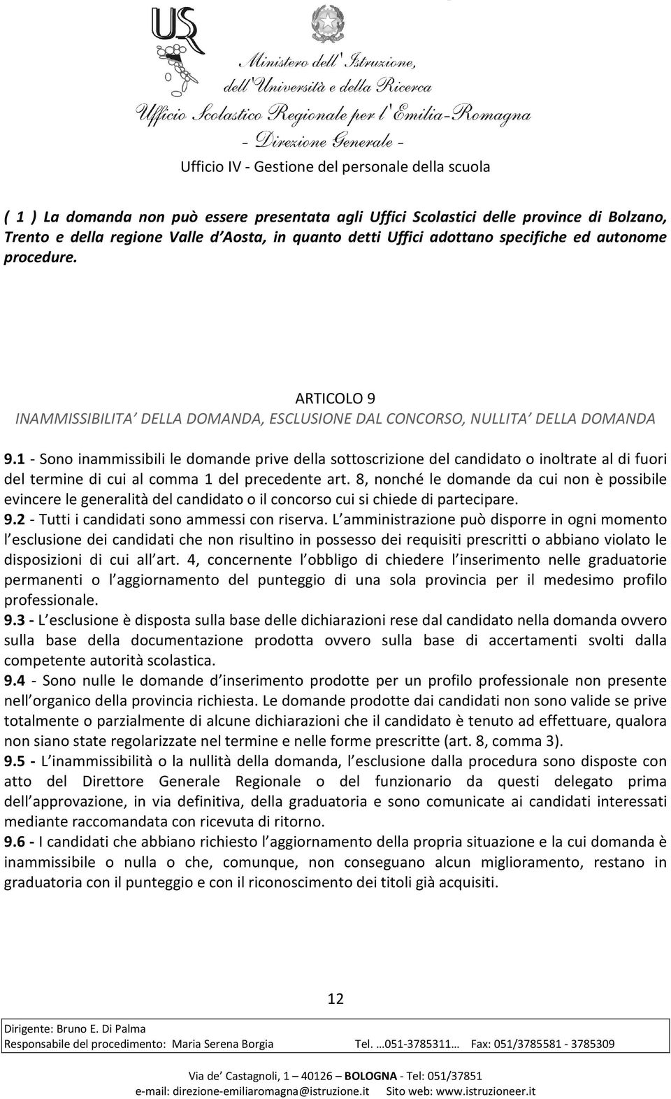 1 - Sono inammissibili le domande prive della sottoscrizione del candidato o inoltrate al di fuori del termine di cui al comma 1 del precedente art.