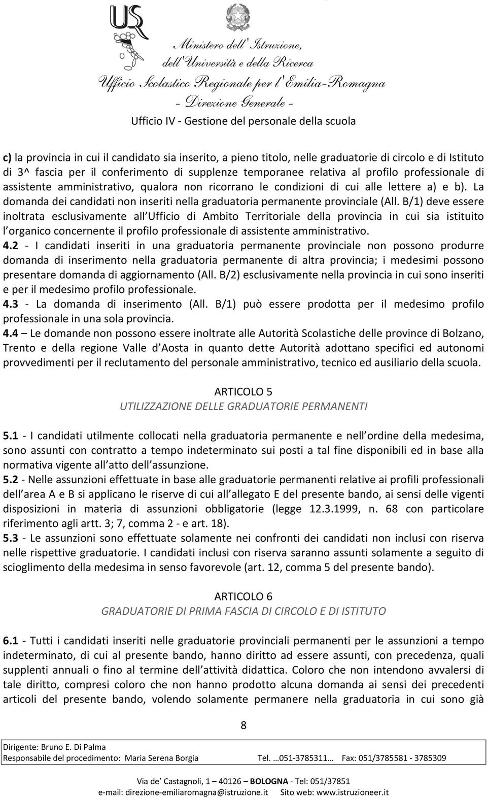 B/1) deve essere inoltrata esclusivamente all Ufficio di Ambito Territoriale della provincia in cui sia istituito l organico concernente il profilo professionale di assistente amministrativo. 4.