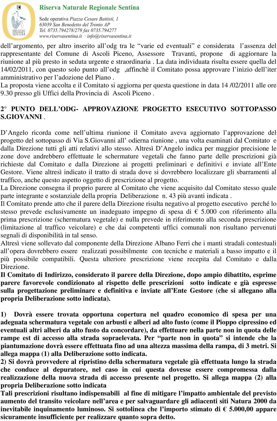 La data individuata risulta essere quella del 14/02/2011, con questo solo punto all odg,affinchè il Comitato possa approvare l inizio dell iter amministrativo per l adozione del Piano.