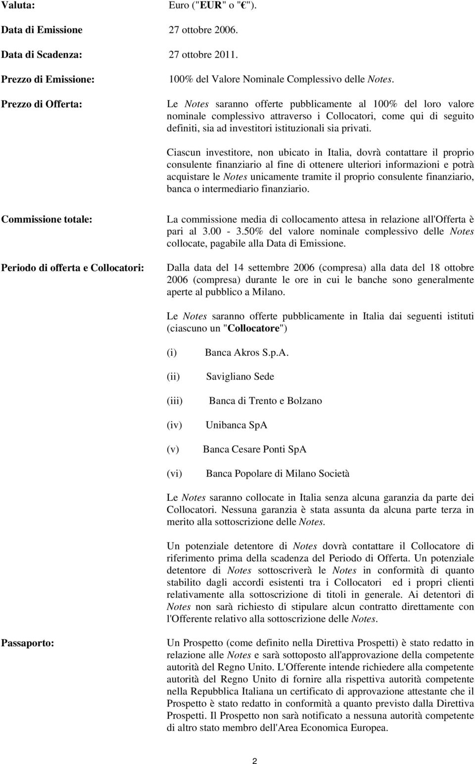 Ciascun investitore, non ubicato in Italia, dovrà contattare il proprio consulente finanziario al fine di ottenere ulteriori informazioni e potrà acquistare le Notes unicamente tramite il proprio