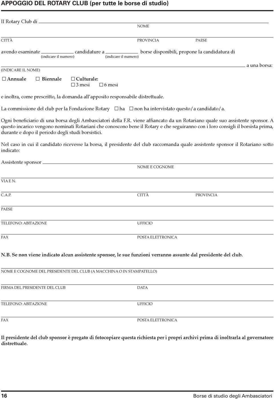 La commissione del club per la Fondazione Rotary ha non ha intervistato questo/a candidato/a. Ogni beneficiario di una borsa degli Ambasciatori della F.R. viene affiancato da un Rotariano quale suo assistente sponsor.