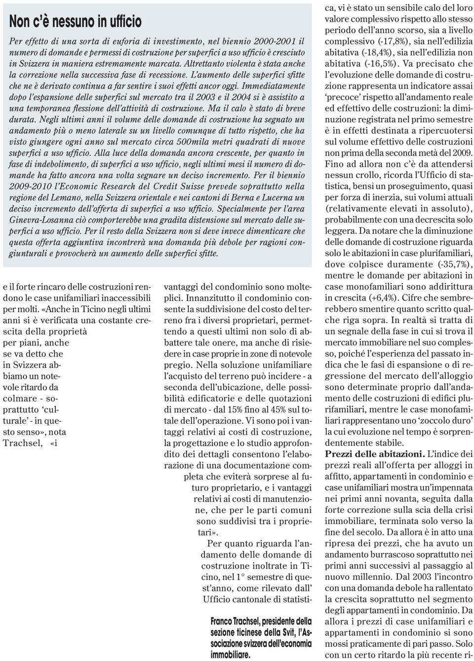 L aumento delle superfici sfitte che ne è derivato continua a far sentire i suoi effetti ancor oggi.