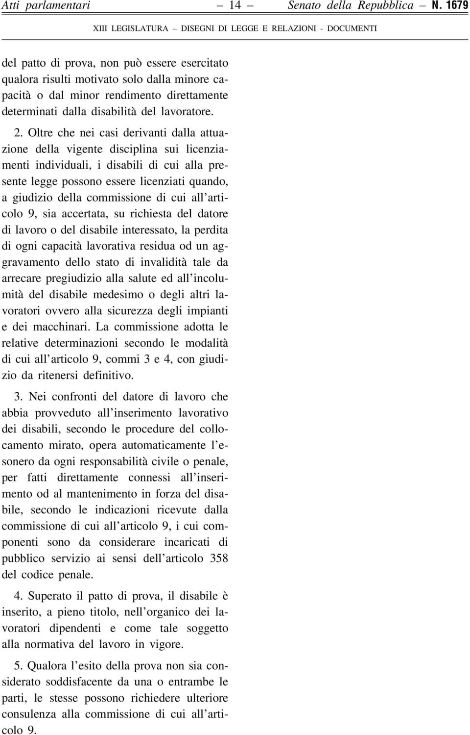 Oltre che nei casi derivanti dalla attuazione della vigente disciplina sui licenziamenti individuali, i disabili di cui alla presente legge possono essere licenziati quando, a giudizio della