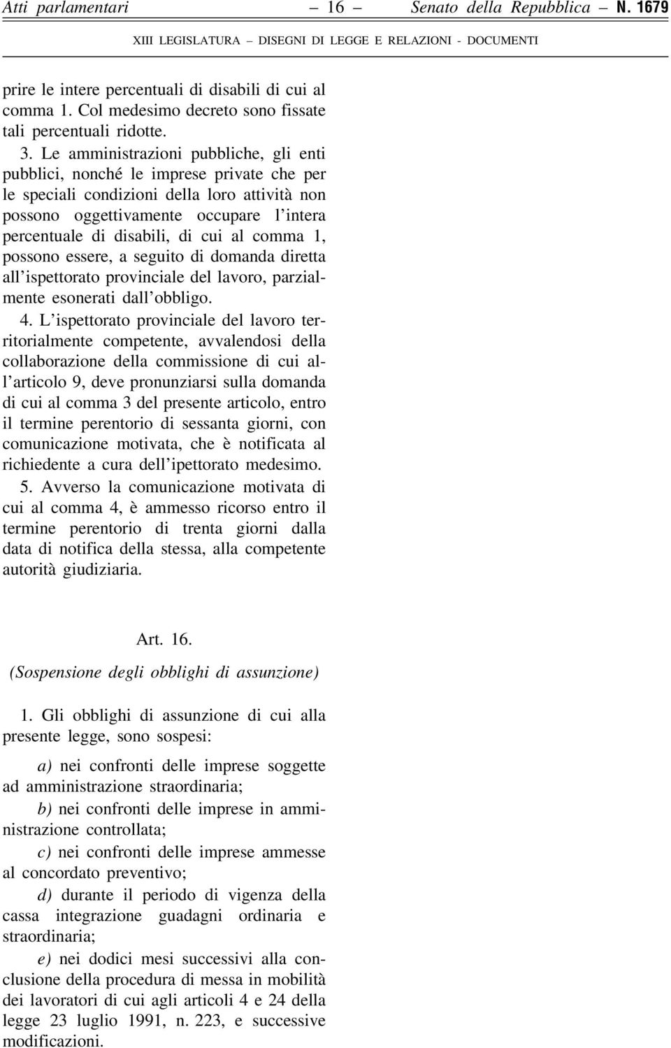 di cui al comma 1, possono essere, a seguito di domanda diretta all'ispettorato provinciale del lavoro, parzialmente esonerati dall'obbligo. 4.