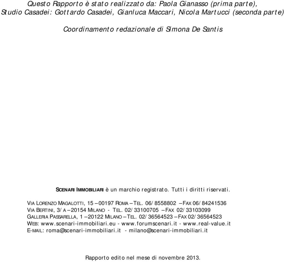 06/8558802 FAX 06/84241536 VIA BERTINI, 3/A 20154 MILANO - TEL. 02/33100705 FAX 02/33103099 GALLERIA PASSARELLA, 1 20122 MILANO TEL.