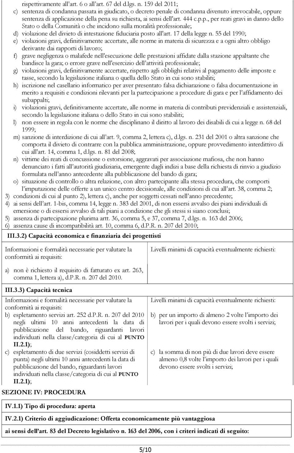 ssata in giudicato, o decreto penale di condanna divenuto irrevocabile, oppure sentenza di applicazione della pena su richiesta, ai sensi dell'art. 444 c.p.p., per reati gravi in danno dello Stato o della Comunità o che incidono sulla moralità professionale; d) violazione del divieto di intestazione fiduciaria posto all'art.