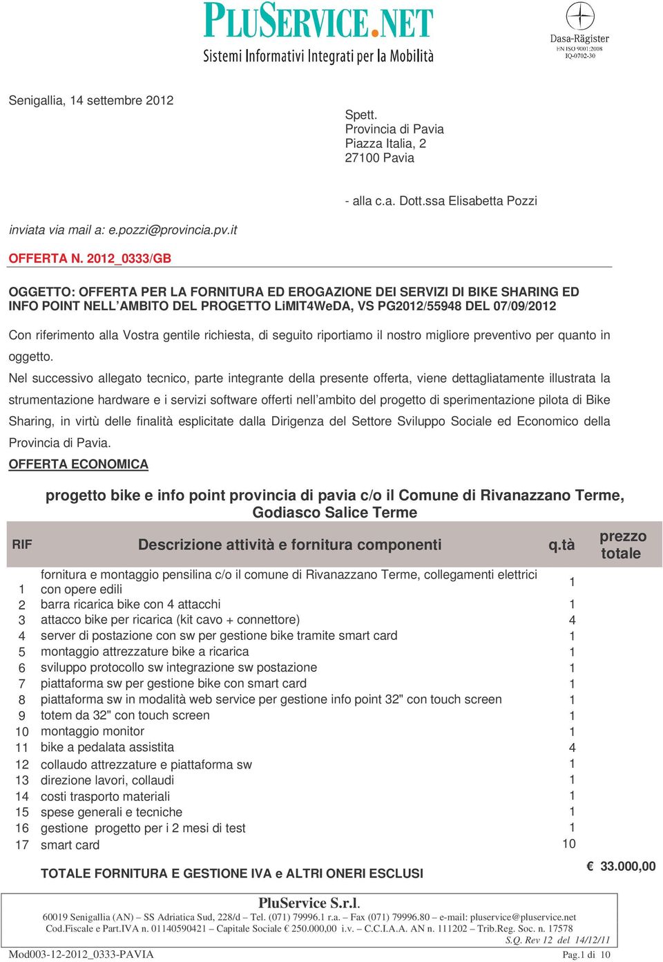 gentile richiesta, di seguito riportiamo il nostro migliore preventivo per quanto in oggetto.