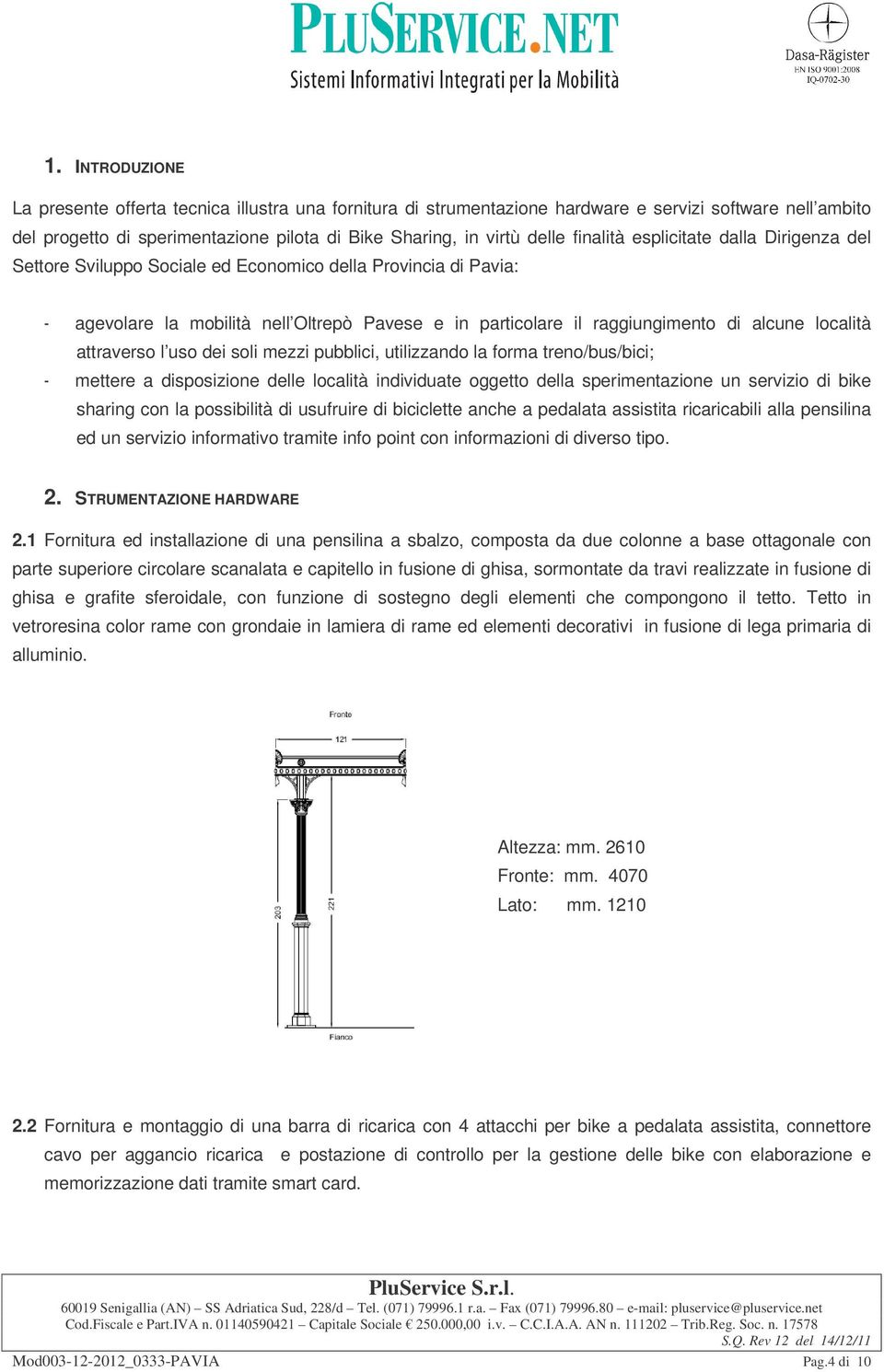 località attraverso l uso dei soli mezzi pubblici, utilizzando la forma treno/bus/bici; - mettere a disposizione delle località individuate oggetto della sperimentazione un servizio di bike sharing