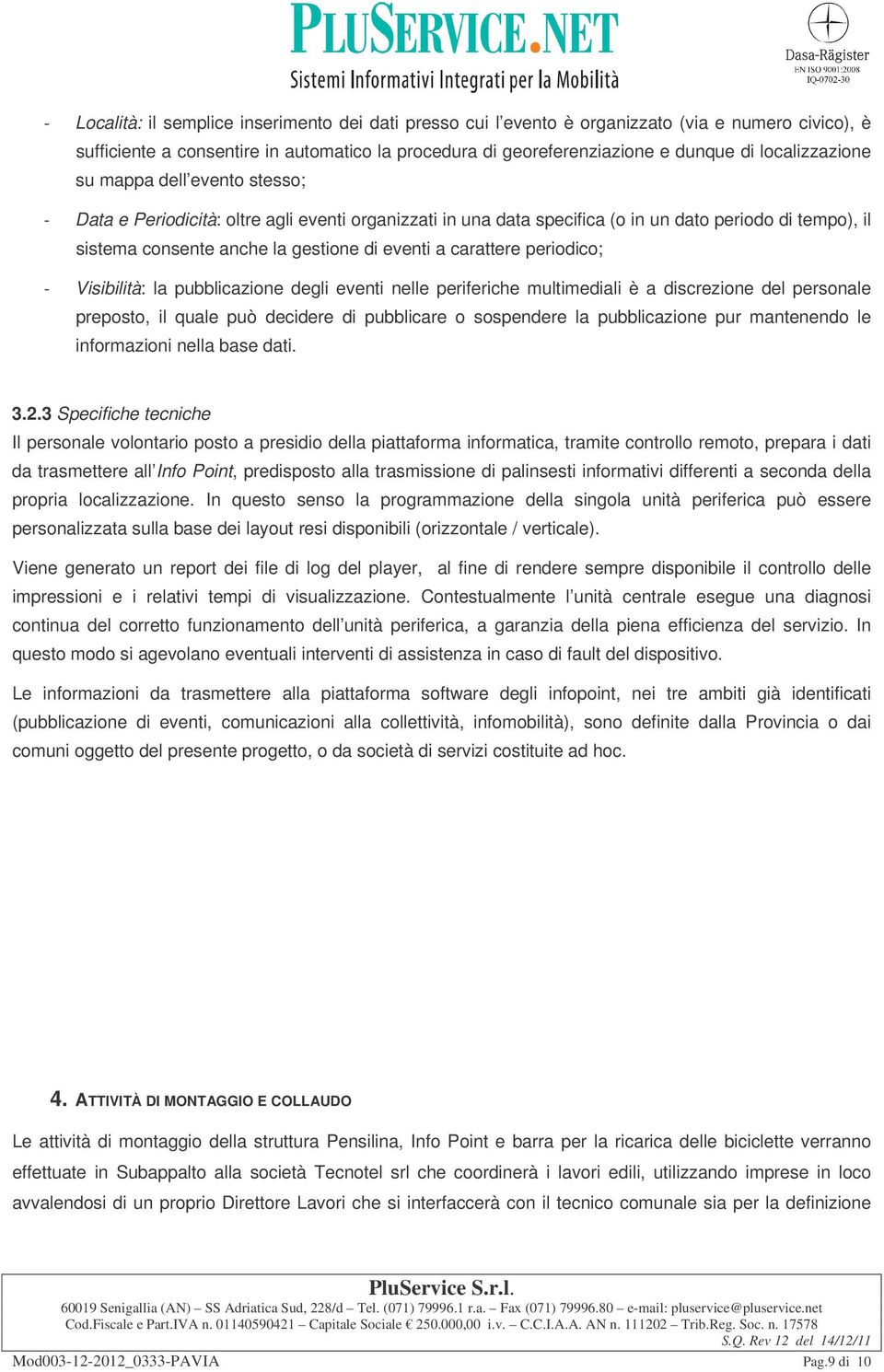 carattere periodico; Visibilità: la pubblicazione degli eventi nelle periferiche multimediali è a discrezione del personale preposto, il quale può decidere di pubblicare o sospendere la pubblicazione