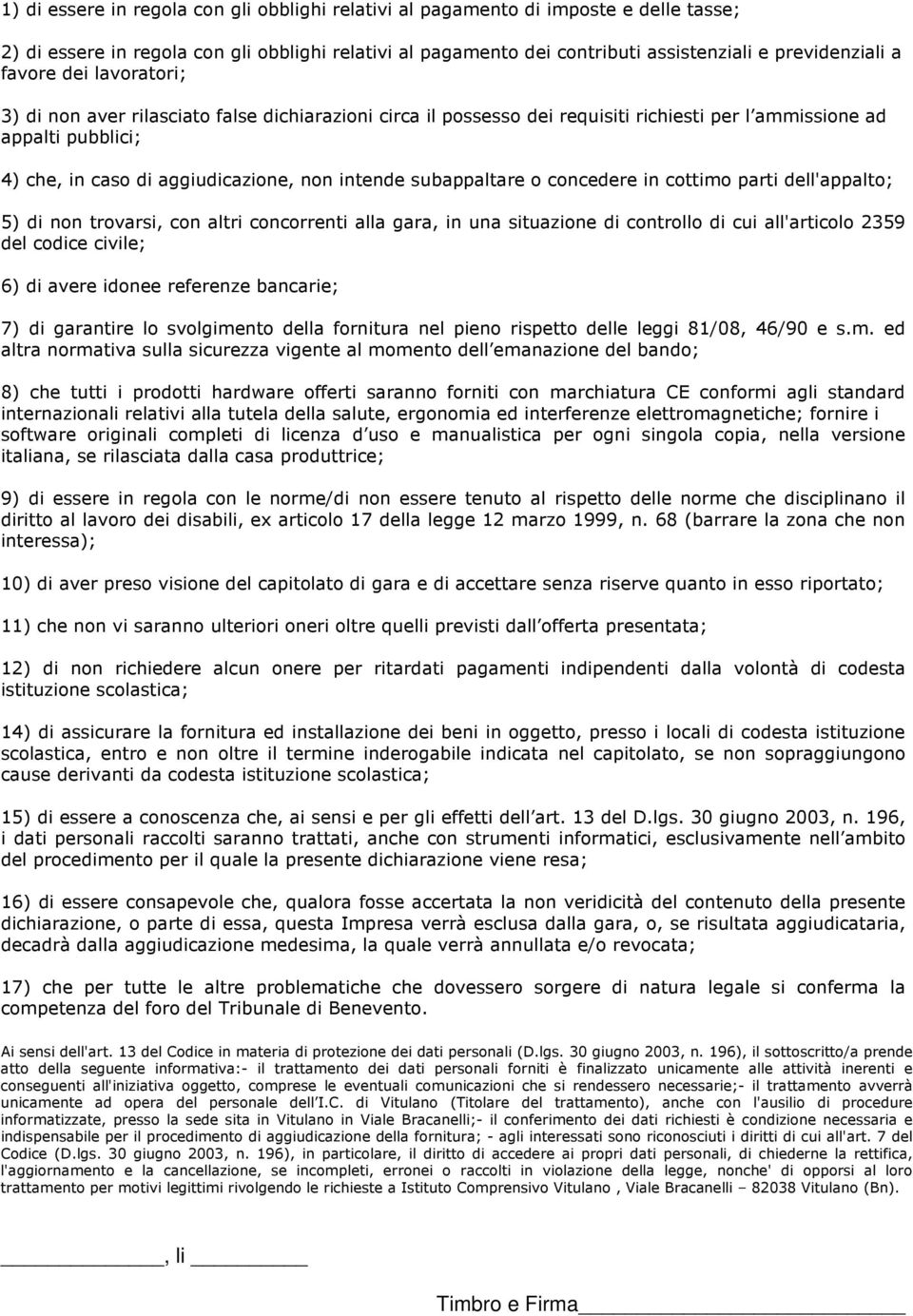 cttim parti dell'appalt; 5) di nn trvarsi, cn altri cncrrenti alla gara, in una situazine di cntrll di cui all'articl 2359 del cdice civile; 6) di avere idnee referenze bancarie; 7) di garantire l