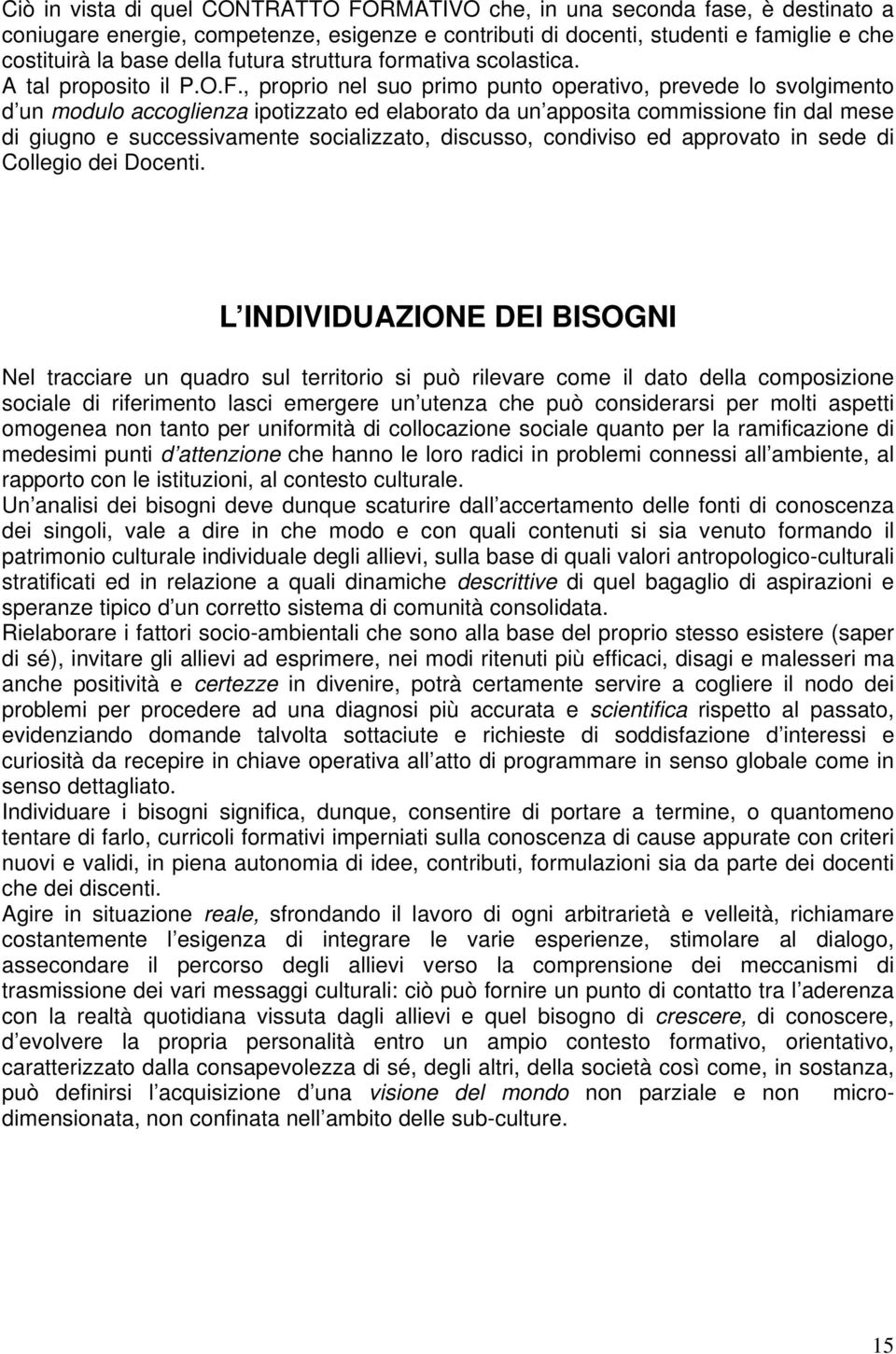 , proprio nel suo primo punto operativo, prevede lo svolgimento d un modulo accoglienza ipotizzato ed elaborato da un apposita commissione fin dal mese di giugno e successivamente socializzato,