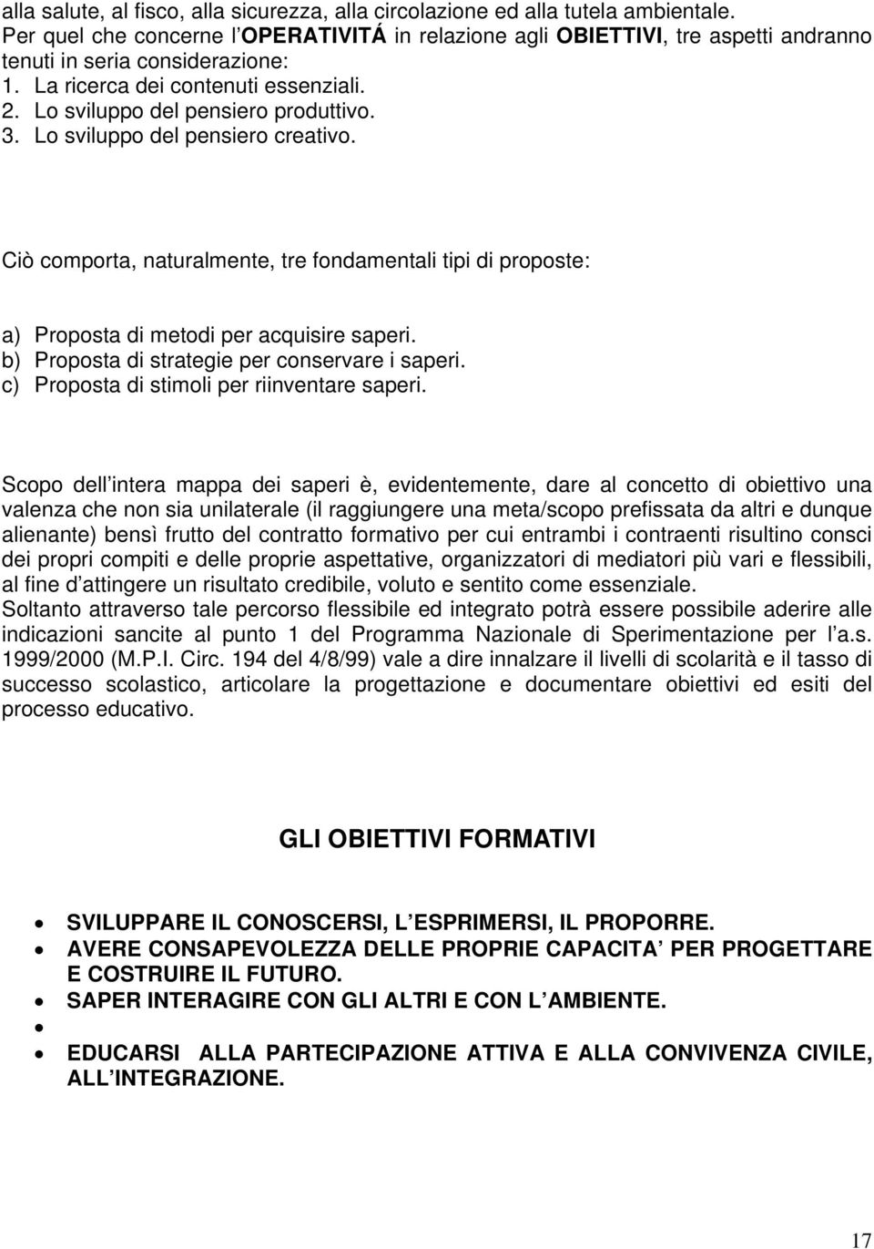 Lo sviluppo del pensiero creativo. Ciò comporta, naturalmente, tre fondamentali tipi di proposte: a) Proposta di metodi per acquisire saperi. b) Proposta di strategie per conservare i saperi.