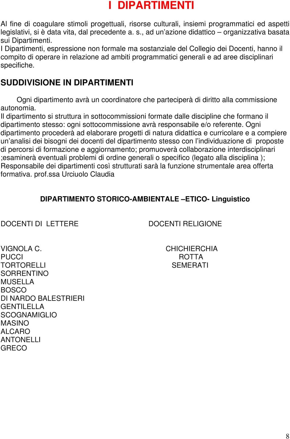 SUDDIVISIONE IN DIPARTIMENTI Ogni dipartimento avrà un coordinatore che parteciperà di diritto alla commissione autonomia.