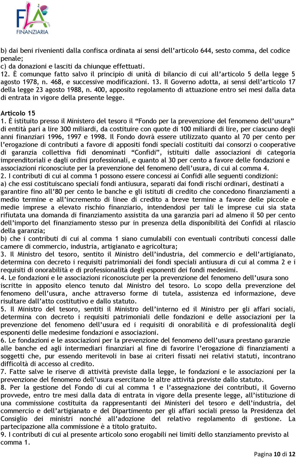 Il Governo adotta, ai sensi dell articolo 17 della legge 23 agosto 1988, n. 400, apposito regolamento di attuazione entro sei mesi dalla data di entrata in vigore della presente legge. Articolo 15 1.