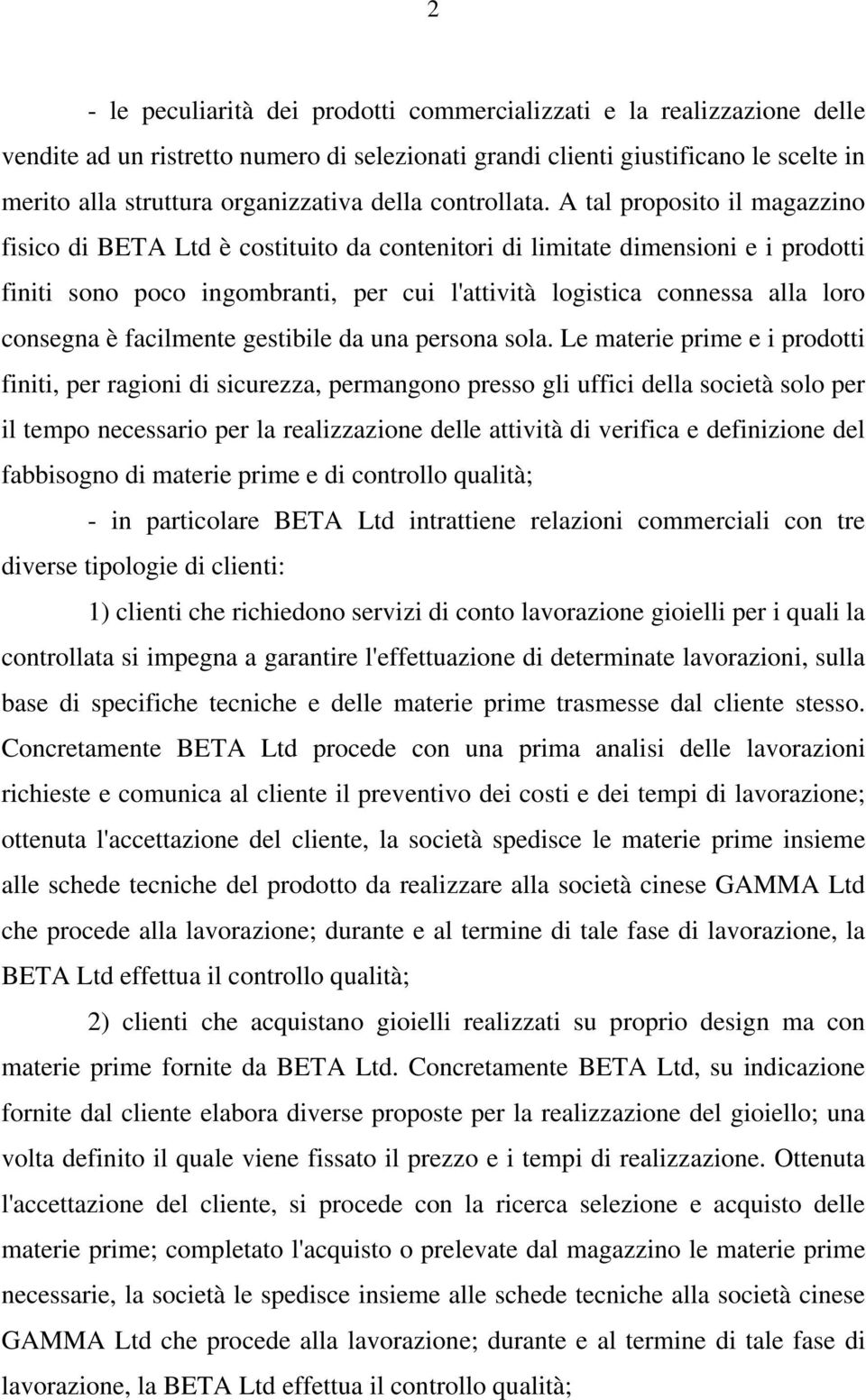 A tal proposito il magazzino fisico di BETA Ltd è costituito da contenitori di limitate dimensioni e i prodotti finiti sono poco ingombranti, per cui l'attività logistica connessa alla loro consegna