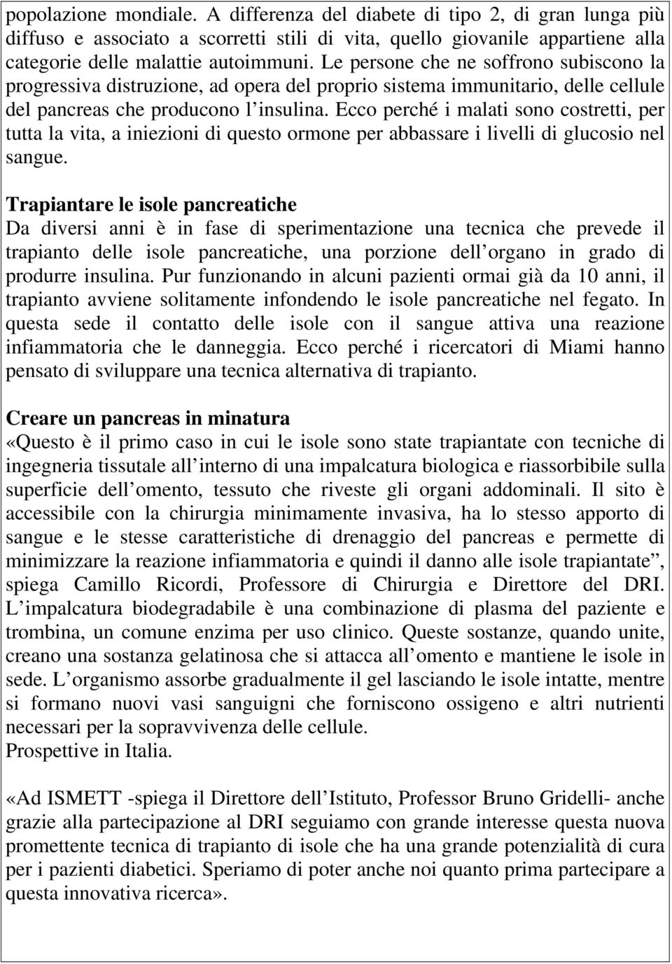 Ecco perché i malati sono costretti, per tutta la vita, a iniezioni di questo ormone per abbassare i livelli di glucosio nel sangue.