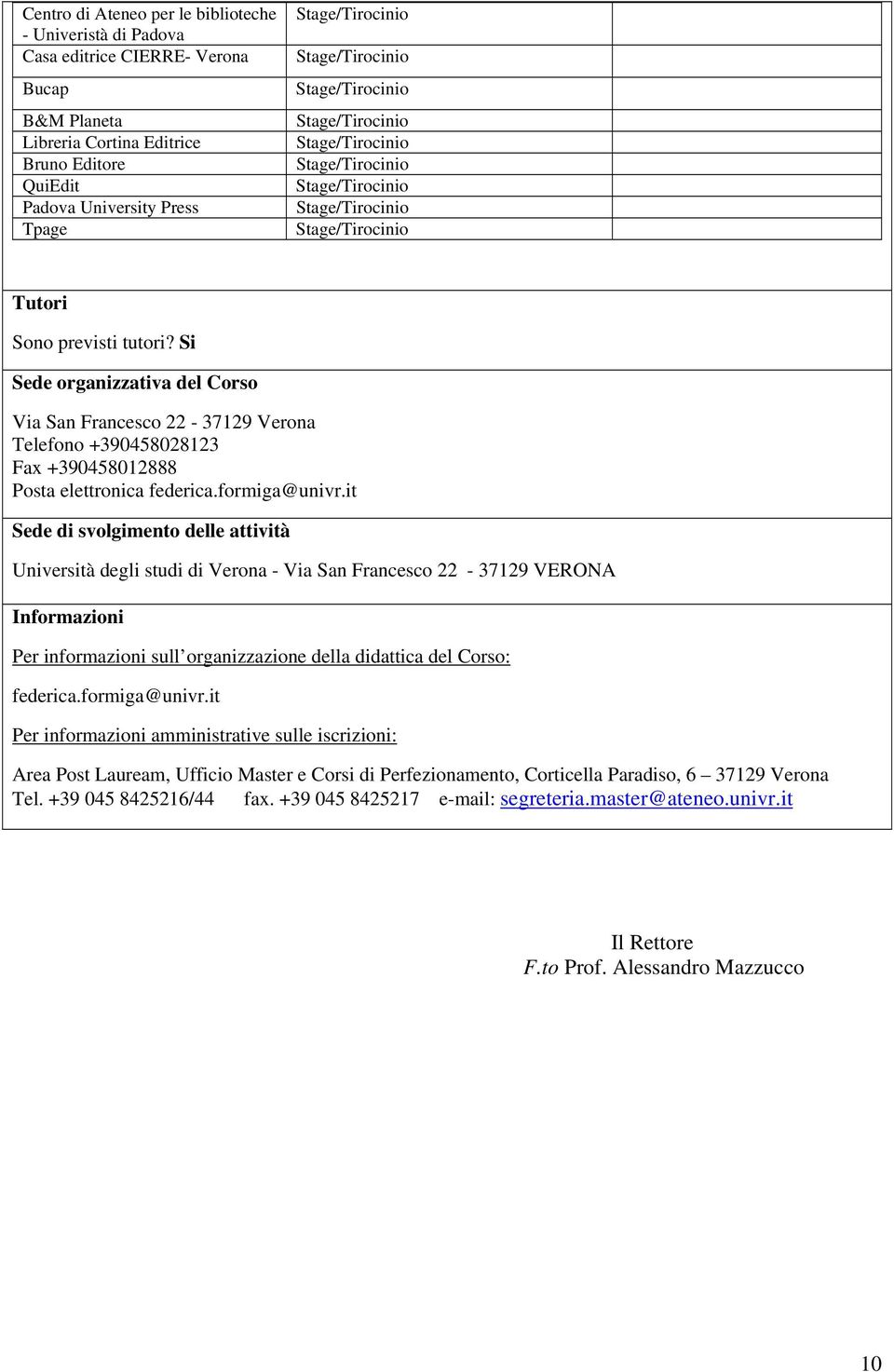 it Sede di svolgimento delle attività Università degli studi di Verona - Via San Francesco 22-37129 VERONA Informazioni Per informazioni sull organizzazione della didattica del Corso: federica.