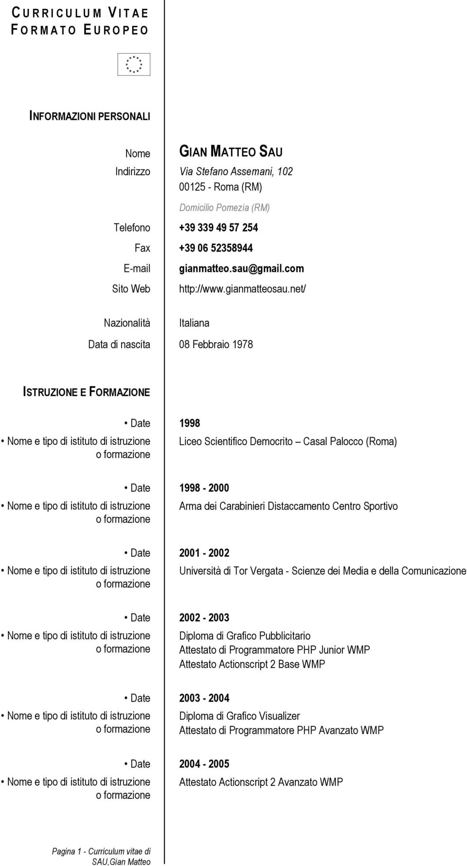 net/ Nazionalità Italiana Data di nascita 08 Febbraio 1978 ISTRUZIONE E FORMAZIONE Date 1998 Liceo Scientifico Democrito Casal Palocco (Roma) Date 1998-2000 Arma dei Carabinieri Distaccamento Centro