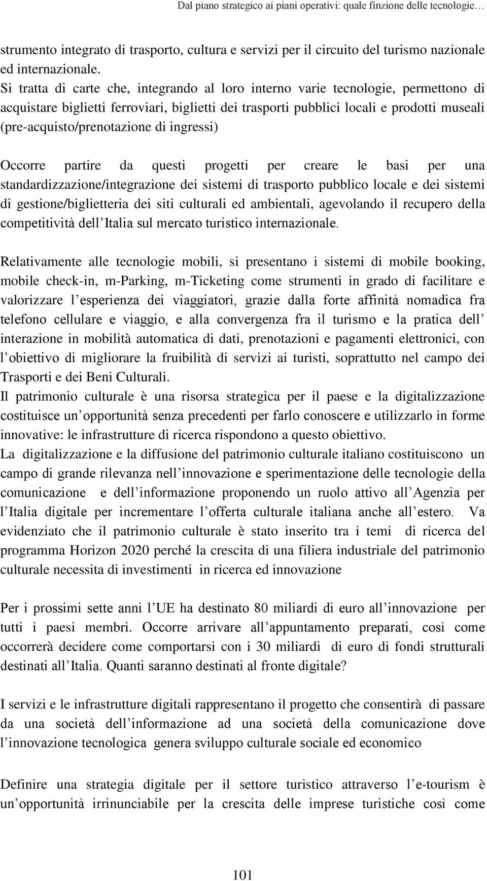 (pre-acquisto/prenotazione di ingressi) Occorre partire da questi progetti per creare le basi per una standardizzazione/integrazione dei sistemi di trasporto pubblico locale e dei sistemi di