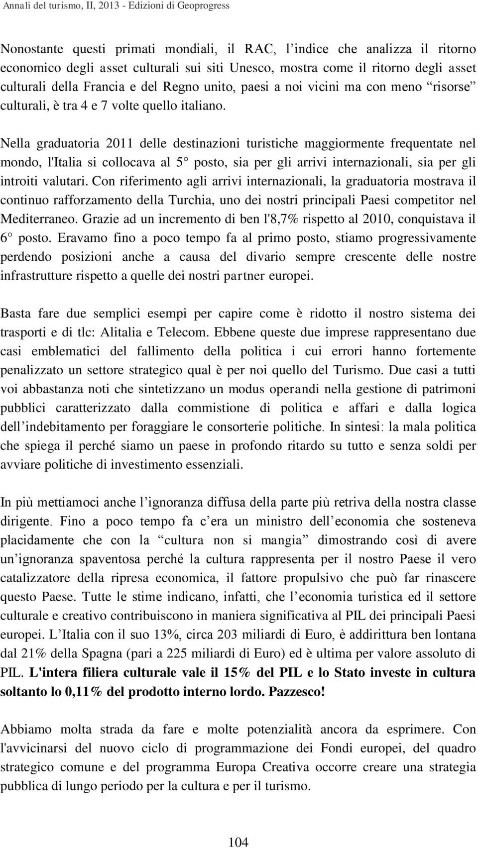 Nella graduatoria 2011 delle destinazioni turistiche maggiormente frequentate nel mondo, l'italia si collocava al 5 posto, sia per gli arrivi internazionali, sia per gli introiti valutari.