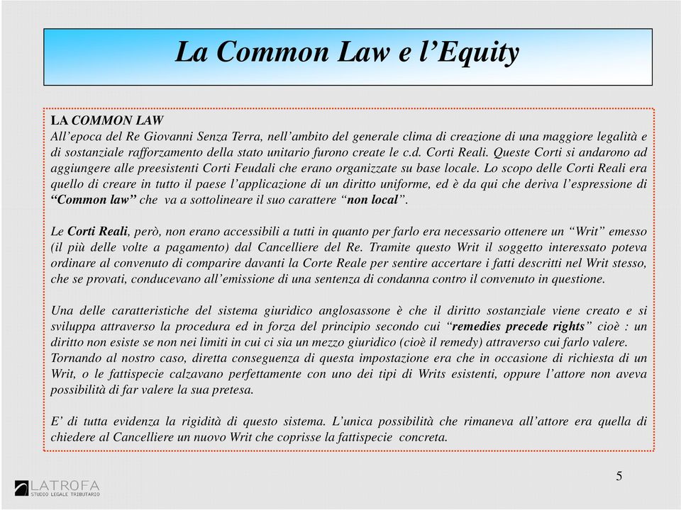 Lo scopo delle Corti Reali era quello di creare in tutto il paese l applicazione di un diritto uniforme, ed è da qui che deriva l espressione di Common law che va a sottolineare il suo carattere non