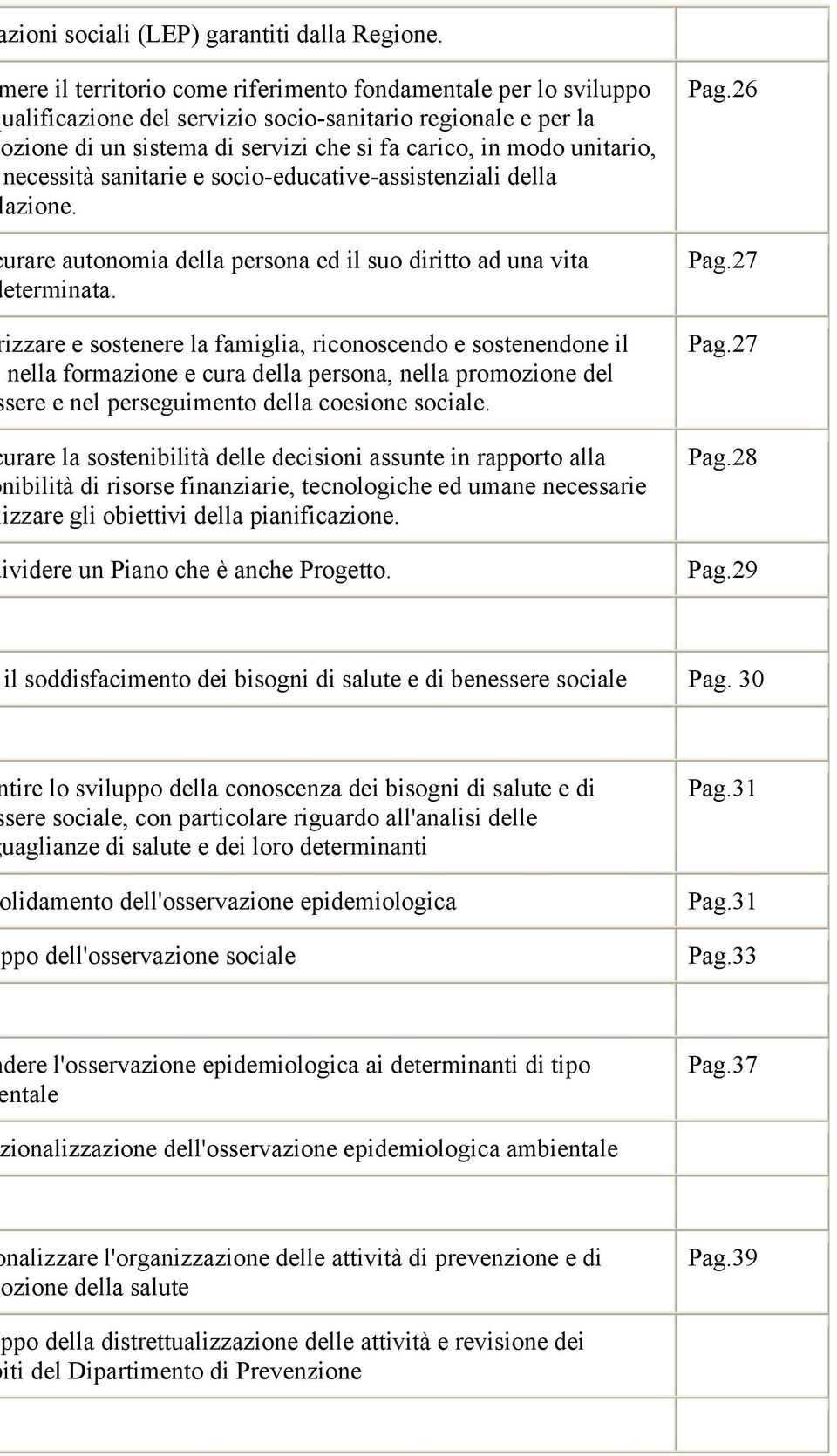 necessità sanitarie e socio-educative-assistenziali della azione. urare autonomia della persona ed il suo diritto ad una vita eterminata.