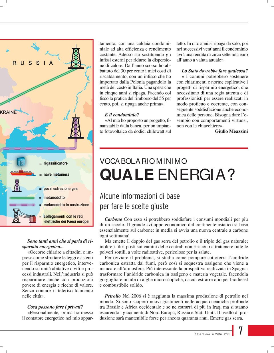 Una spesa che in cinque anni si ripaga. Facendo col fisco la pratica del rimborso del 55 per cento, poi, si ripaga anche prima». E il condominio?