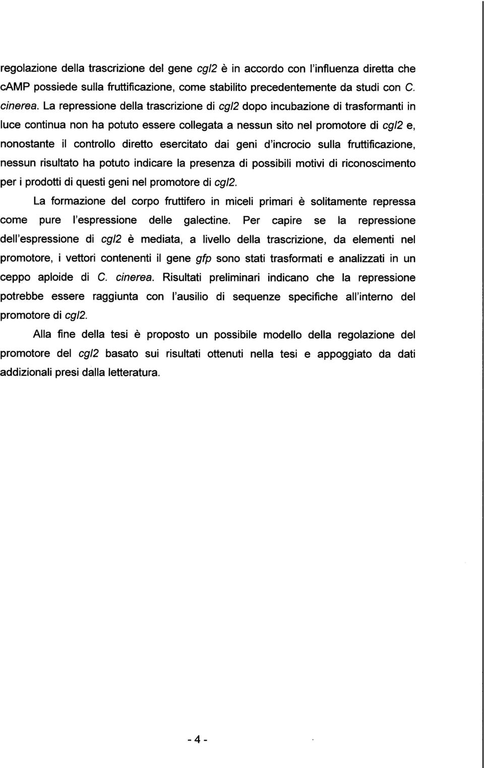 esercitato dai geni d'incrocio sulla fruttificazione, nessun risultato ha potuto indicare la presenza di possibili motivi di riconoscimento per i prodotti di questi geni nel promotore di cgl2.