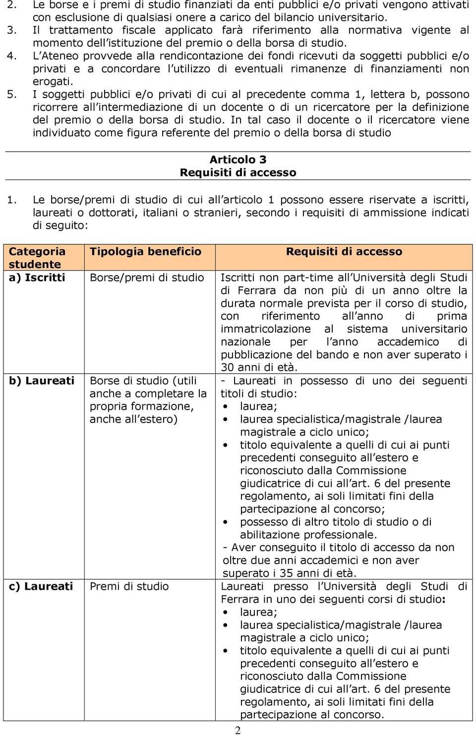 L Ateneo provvede alla rendicontazione dei fondi ricevuti da soggetti pubblici e/o privati e a concordare l utilizzo di eventuali rimanenze di finanziamenti non erogati. 5.