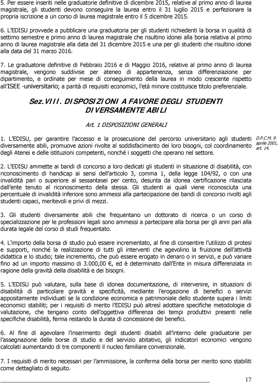 L EDISU provvede a pubblicare una graduatoria per gli studenti richiedenti la borsa in qualità di settimo semestre e primo anno di laurea magistrale che risultino idonei alla borsa relativa al primo