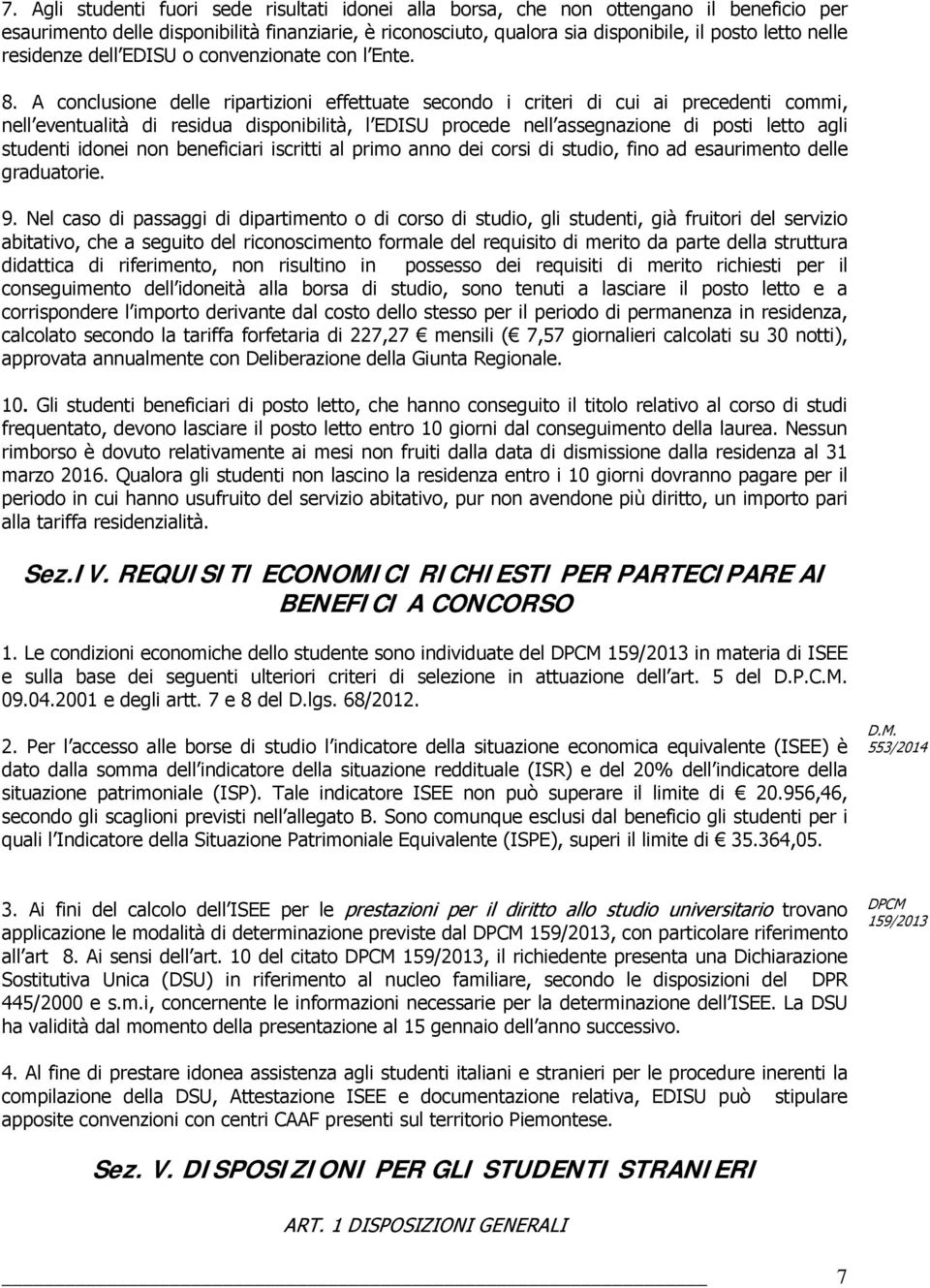 A conclusione delle ripartizioni effettuate secondo i criteri di cui ai precedenti commi, nell eventualità di residua disponibilità, l EDISU procede nell assegnazione di posti letto agli studenti