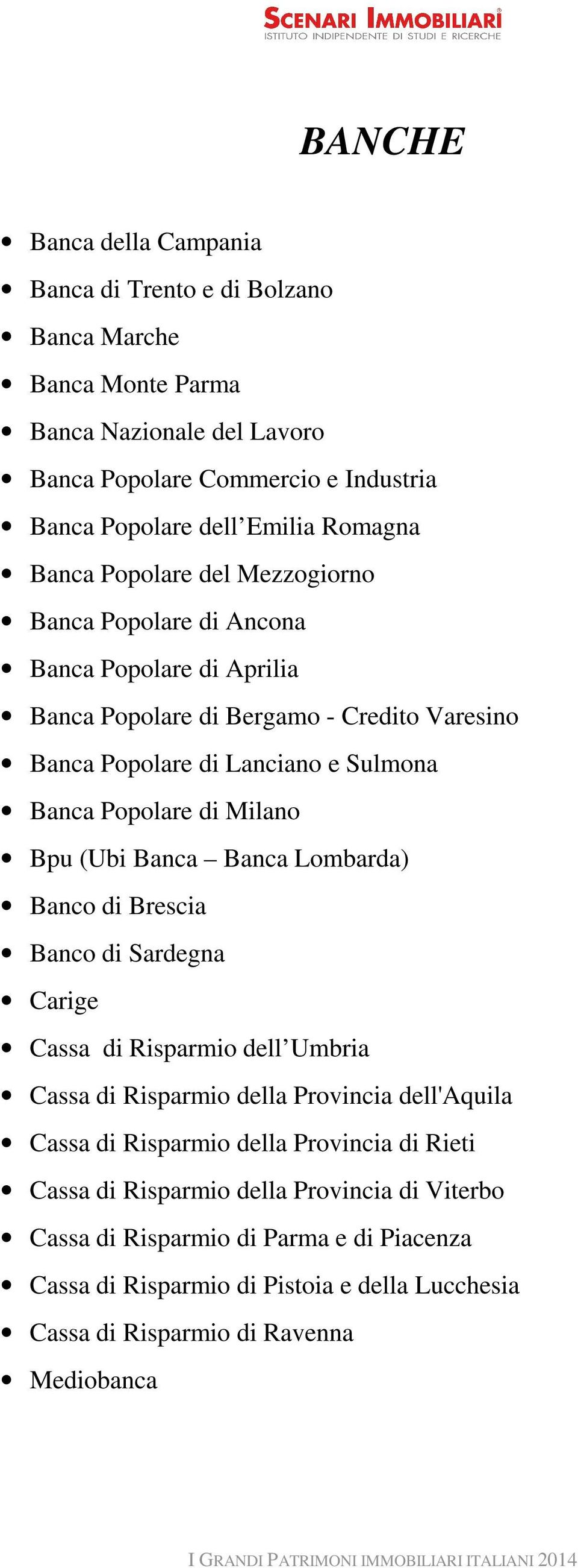 Milano Bpu (Ubi Banca Banca Lombarda) Banco di Brescia Banco di Sardegna Carige Cassa di Risparmio dell Umbria Cassa di Risparmio della Provincia dell'aquila Cassa di Risparmio della