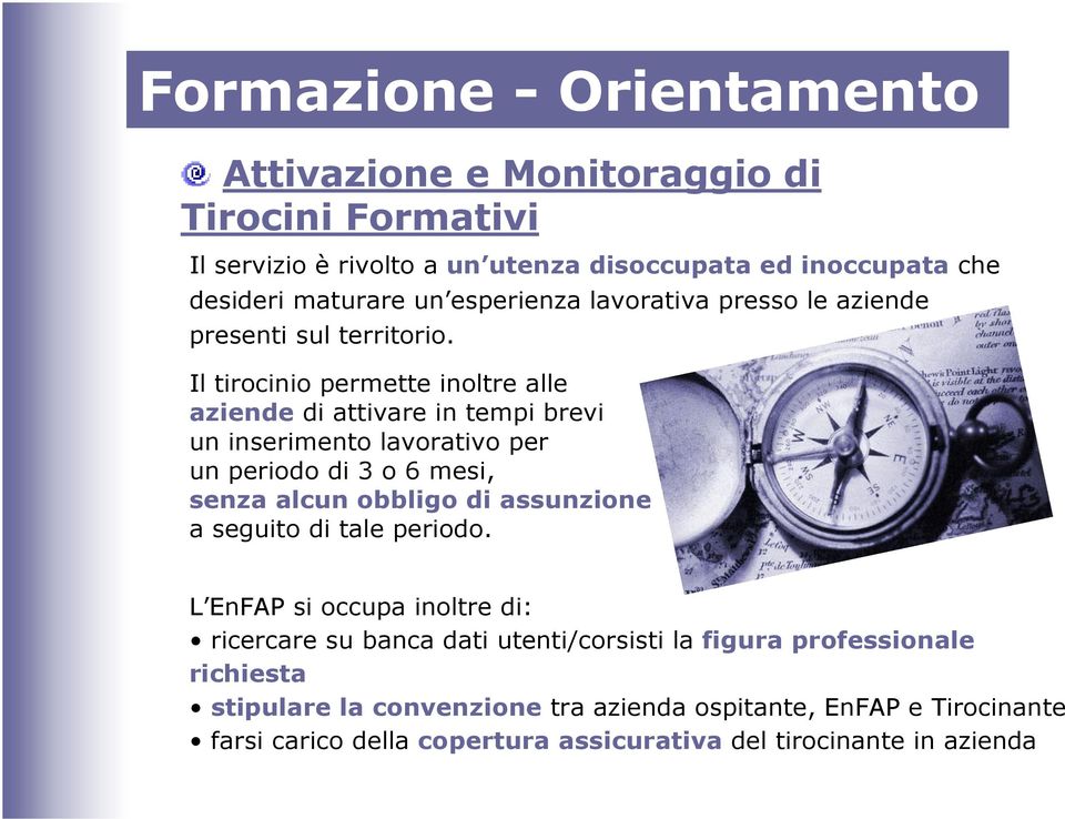 Il tirocinio permette inoltre alle aziende di attivare in tempi brevi un inserimento lavorativo per un periodo di 3 o 6 mesi, senza alcun obbligo di assunzione a