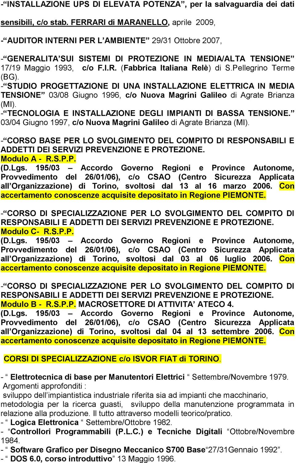 Pellegrino Terme (BG). - STUDIO PROGETTAZIONE DI UNA INSTALLAZIONE ELETTRICA IN MEDIA TENSIONE 03/08 Giugno 1996, c/o Nuova Magrini Galileo di Agrate Brianza (MI).