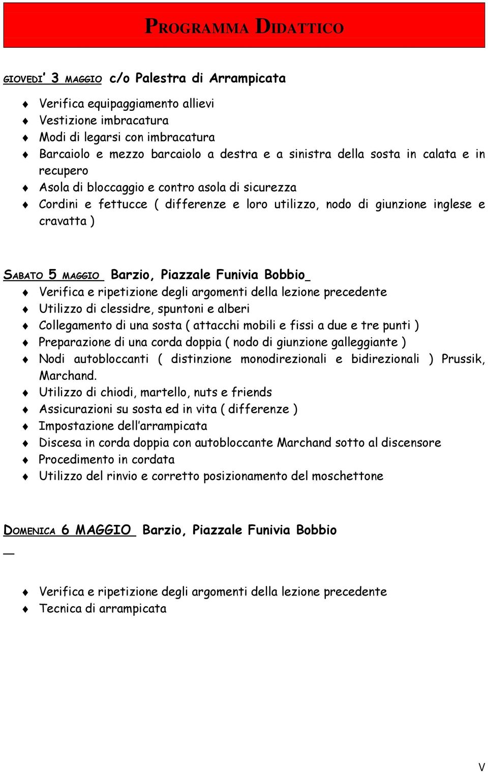 Barzio, Piazzale Funivia Bobbio Utilizzo di clessidre, spuntoni e alberi Collegamento di una sosta ( attacchi mobili e fissi a due e tre punti ) Preparazione di una corda doppia ( nodo di giunzione