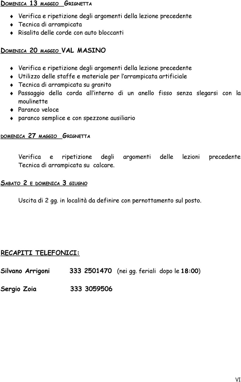 spezzone ausiliario DOMENICA 27 MAGGIO GRIGNETTA Verifica e ripetizione degli argomenti delle lezioni precedente Tecnica di arrampicata su calcare.