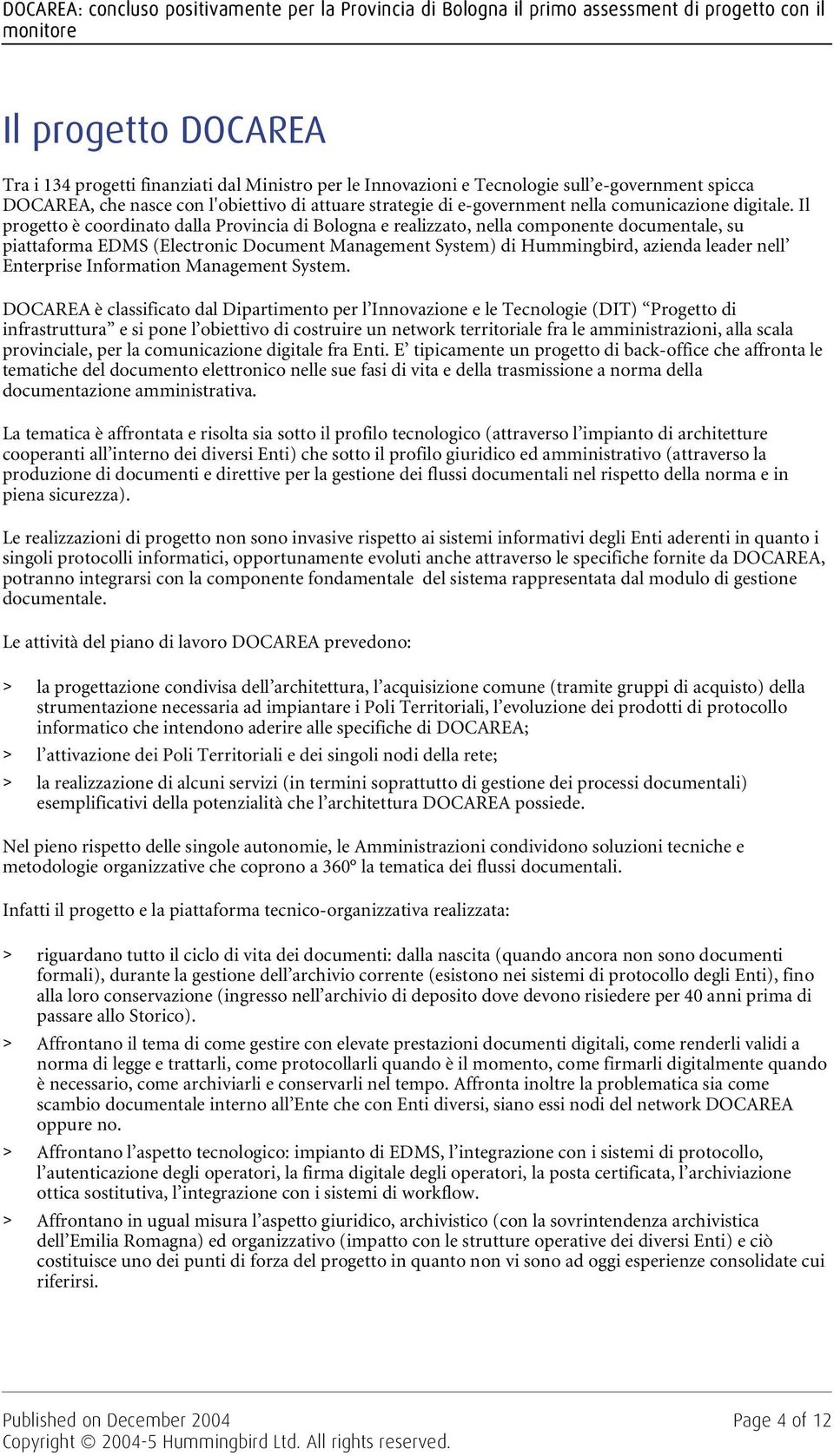 Il progetto è coordinato dalla Provincia di Bologna e realizzato, nella componente documentale, su piattaforma EDMS (Electronic Document Management System) di Hummingbird, azienda leader nell