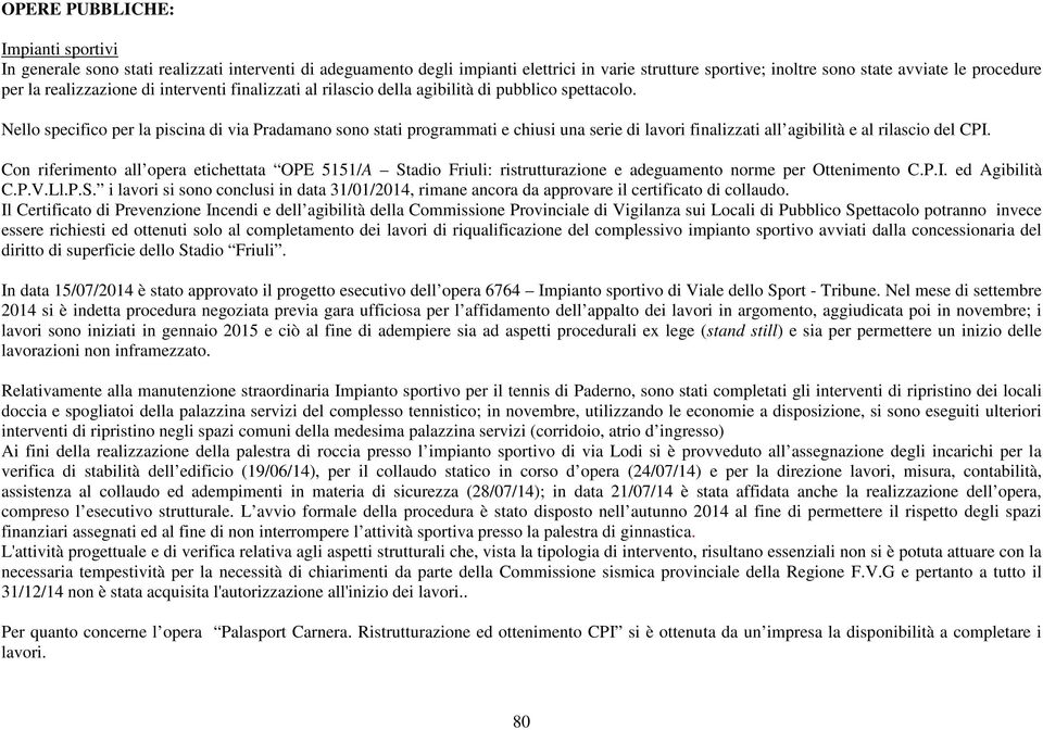 Nello specifico per la piscina di via Pradamano sono stati programmati e chiusi una serie di lavori finalizzati all agibilità e al rilascio del CPI.