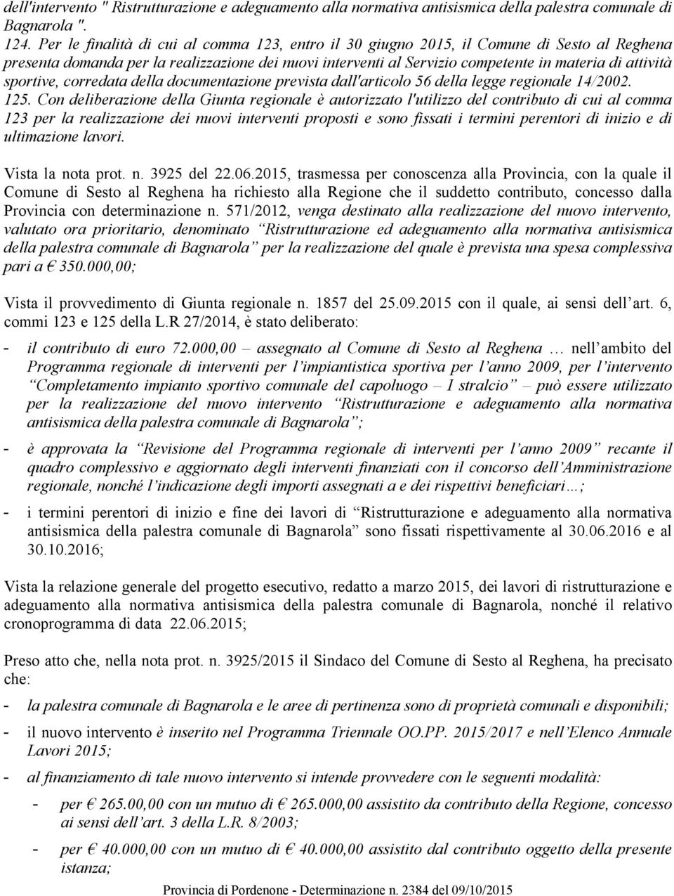 sportive, corredata della documentazione prevista dall'articolo 56 della legge regionale 14/2002. 125.